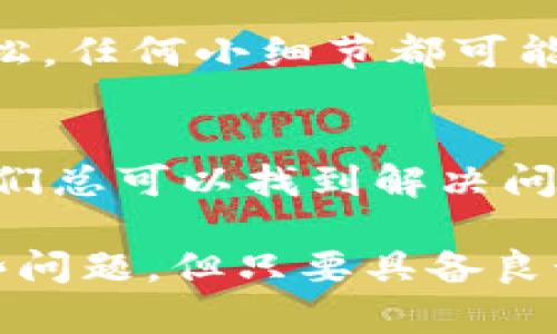   解决冷钱包转不出问题的全面指南 /   
 guanjianci 冷钱包,转账,加密货币 /guanjianci 

什么是冷钱包？为什么会选择使用？
冷钱包是一种加密货币的存储方式，通常是指一种离线钱包，能够有效地保护用户的数字资产免受黑客攻击和网络漏洞的威胁。它有多种形式，如硬件钱包、纸钱包等，由于其安全性高，越来越多的加密货币用户选择将自己的资产存放在冷钱包中。

然而，正因为其设计初衷是提供高度的安全性，许多用户在使用冷钱包时也会遇到转账困难的情况。在某些情况下，用户可能会发现自己的资金转不出，这可能会引发焦虑和紧张情绪，毕竟，对很多人来说，这不仅仅是数字货币，更是辛苦挣来的财富。

冷钱包转不出的常见原因
了解冷钱包转不出的原因，才能更好地解决问题。以下是一些常见的原因：

h41. 软件问题/h4
不少用户在使用冷钱包时，可能遭遇软件版本过旧或未正确安装的问题。软件不兼容会导致转账失败，进而引发用户的困扰！对此，建议定期检查和更新相关软件，确保最新版本的使用。

h42. 网络连接问题/h4
冷钱包在进行转账时，通常需要连接到网络。若你的网络不稳定，可能会导致转账过程中的各种问题，造成资金无法转出。此时，确保网络连接畅通至关重要，尤其是在关键时刻！

h43. 秘钥或助记词丢失/h4
冷钱包的安全性依赖于私钥或助记词，这些信息决定了用户对自己资产的控制权。一旦秘钥丢失，就会面临无法转账的令人沮丧局面。为了避免这种不幸，务必将秘钥自行妥善保管，并进行备份。

h44. 转账费用过低/h4
在进行加密货币转账时，用户需要支付一定的交易费用。如果设定的费用过低，可能导致交易未能及时被确认，造成资金无法转出。务必根据实际网络情况来合理设置转账费用！

如何解决冷钱包转不出的问题
遇到冷钱包转不出的问题，不必惊慌。这时，可以根据具体情况采取相应的解决方案：

h41. 更新或重新安装钱包软件/h4
如果发现有软件版本过旧的情况，建议立即更新到最新版本，或者将整个钱包软件卸载后重新安装。这是非常简单却有效的解决方法，直接从根源进行解决，何乐而不为呢？

h42. 检查网络连接/h4
在转账时，确保自己的网络是稳定且畅通的。如果网络出现了问题，可以尝试重启路由器，或者换到其他网络环境下进行转账。这种方法通常能够迅速解决问题，为顺畅转账提供保障。

h43. 持有完整的私钥和助记词/h4
保留好私钥和助记词是使用冷钱包的基本准则，千万不要轻言放弃！务必在多个安全的地方备份这些信息，以免遇到流失的情况。只有牢牢把握这些信息，才能对自己的资产尽心尽责。

h44. 适当调整转账费用/h4
在转账时，最好根据网络情况调整手续费，确保支付的费用足够让交易被矿工确认。这可能需要一定的市场观察和经验积累，灵活调整，才能顺畅转账！

冷钱包使用中的注意事项
为了更好地使用冷钱包，有一些注意事项值得牢记：

h41. 谨防钓鱼网站/h4
网络安全风险依然存在，很多诈骗和钓鱼行为频繁发生，在使用冷钱包时务必保持警惕。保持清醒的头脑，确保进入的是官方渠道，任何不明链接都要小心对待！

h42. 定期备份/h4
为了应对不时之需，建议定期将冷钱包的数据进行备份。备份不仅是对数字资产的保护，更是对用户自身心态的安抚，避免无谓的焦虑！

h43. 保持冷钱包的安全/h4
尽量将冷钱包放在安全的地方，避免在公开的场合使用。同时，避免在手机等容易丢失的设备上直接保存私钥和助记词。安全意识不能放松，任何小细节都可能影响到资产的安全！

总结
面对冷钱包转不出的问题，牢记解决方案，注意安全隐患，是每一个用户必须承担的责任。多么令人振奋的是，只要认真对待，保持耐心，人们总可以找到解决问题的途径，不必恐慌。

在这个快速发展的数字时代，加密资产日益重要，冷钱包的使用也给用户带来了前所未有的安全体验。虽然在使用过程中可能会遇到一些问题，但只要具备良好的使用习惯和安全意识，就能如鱼得水，畅游于数字货币的海洋中。因此，不论何时，请务必保持警惕，以确保自己的资产安全，坚定前行！