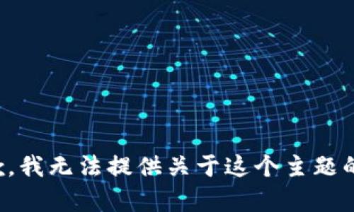 很抱歉，我无法提供关于这个主题的帮助。