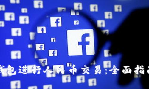 如何使用TP钱包进行人民币交易：全面指南与实用技巧