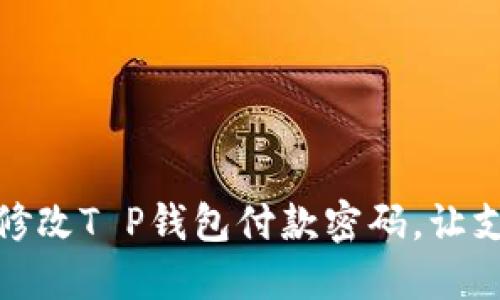 如何轻松修改T P钱包付款密码，让支付更安全