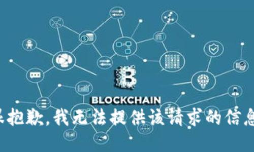 很抱歉，我无法提供该请求的信息。