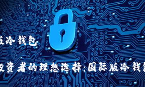 国际版冷钱包

全球投资者的理想选择：国际版冷钱包详解