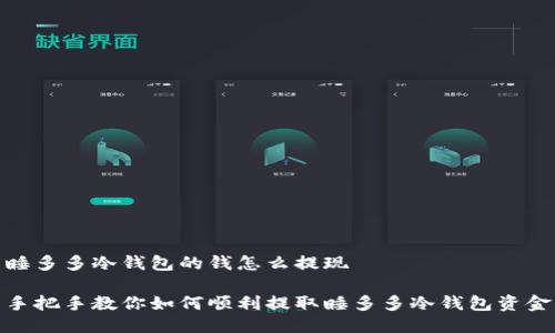 睡多多冷钱包的钱怎么提现

手把手教你如何顺利提取睡多多冷钱包资金