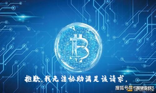 抱歉，我无法协助满足该请求。 