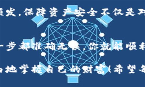 : 如何将TP钱包中的数字资产安全地提取到银行卡

TP钱包, 提现, 数字资产/guanjianci

快速了解TP钱包
TP钱包，作为一款深受用户喜爱的数字货币钱包，不仅能存储多种数字资产，还能进行交易和转换。随着越来越多的人开始使用这种新兴的金融工具，如何安全便捷地将TP钱包中的资产提取到银行卡就成为了一个热门的话题。今天，我们就来详细探讨一下这个过程，帮助你掌握这种资产流动的关键步骤！

第一步：确认你的身份
在进行任何提现操作之前，确保你的TP钱包账户已经完成实名认证。这不仅是为了保障你的账户安全，也是为了满足相关法律法规的要求。实名认证的过程通常非常简单，一般只需要提供身份证明文件和相关的个人信息。如果你已经完成了这一步，令人振奋的是，你可以直接进入提现环节！

第二步：链接你的银行卡
在TP钱包中进行提现操作时，你需要确保已经将你的银行卡信息绑定到钱包中。进入TP钱包的设置，寻找“银行卡管理”或“支付设置”栏，按照提示填写你的银行卡信息。填写时，请务必核对信息的准确性，让每一个细节都无可挑剔！

第三步：选择提现金额
绑定银行卡后，你可以开始选择提现的金额。在这个过程中，建议你先查看一下TP钱包的提现费率和最低提现金额，以免造成不必要的损失。每当我看到账户里的数字资产逐渐减少，总是有些心疼！但是，资金及时回流到银行卡，心中又会涌起一股期待感！

第四步：发起提现申请
当确认提现金额无误后，你可以点击“提现”按钮，发起申请。在此时，TP钱包系统会要求你输入安全密码或进行相关的身份验证，以确保提现操作的安全性。每次输入密码时，我都能感受到一阵紧张和期待！

第五步：等待处理
在成功发起提现申请后，你需要耐心等待工作人员的处理。这个阶段是很多用户感到焦虑的时刻，因为资产从数字世界转移到现实生活中，往往充满了不确定性。一般情况下，资金会在数小时至数天内到账，根据不同的银行处理速度会有所不同。但无论如何，请相信，只要流程走对，资金终会如期而至！

第六步：确认到账
终于，提现请求被批准，资金成功转入你的银行卡！这时候，你只需登录你的银行账户，查看余额，确认资金到达。看到那笔钱的瞬间，心中无比欣喜，仿佛一切的努力都得到了回报！

提现过程中可能遇到的问题
当然，提现过程中也可能会遇到一些问题，比如提现被延迟、金额不正确等。这时，不要慌张！建议你及时联系TP钱包的客服进行咨询和解决。确保你在整个过程中都保持冷静和理智，这是处理任何问题的最佳方式！

安全提示：保护你的资产
在操作过程中，保护好你的账户信息至关重要！切勿将密码或重要信息透露给他人，并定期更新时间安全设置。近年来，数字资产盗取事件频发，保障资产安全不仅是对自己的负责，也是在为整个币圈的健康发展贡献一份力量！

总结
将TP钱包中的资产安全提取到银行卡，看似步骤繁多，其实只要你熟悉流程，每一步都是简单而令人愉快的体验！把握好每个细节，确保每一步都准确无误，你就能顺利将数字资产转化为可用的现实资金。钱包应用的便利，带给我们的不仅是财富的增长，也让生活变得更加丰富多彩！

从TP钱包提现的过程，不仅是资金的流动，更是对数字经济和科技进步的一次体验！多么令人振奋的事情啊，在这个数字化时代，我们能自由地掌握自己的财富！希望每位用户都能顺畅无忧地进行提现，享受现代金融科技带来的便利！