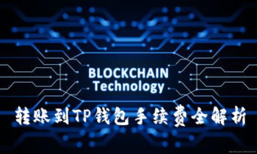 转账到TP钱包手续费全解析