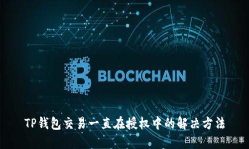 TP钱包交易一直在授权中的解决方法