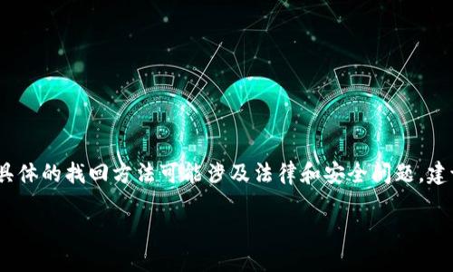 注意：由于涉及到个人信息和财务安全，具体的找回方法可能涉及法律和安全问题，建议联系官方客服或专业人士以获取帮助。

如何找回被盗的TP钱包U币？