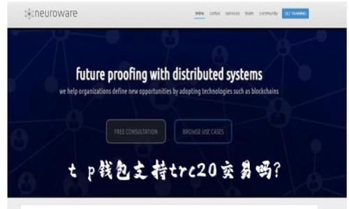 t p钱包支持trc20交易吗?