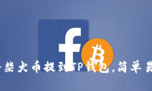 briaoti如何将柴犬币提到TP钱包，简单易懂的步骤指南