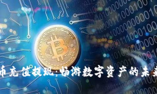 虚拟币充值提现：畅游数字资产的未来之路