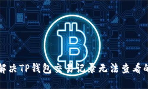 如何解决TP钱包交易记录无法查看的问题