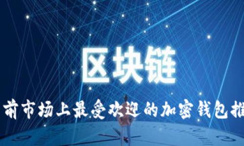 当前市场上最受欢迎的加密钱包推荐