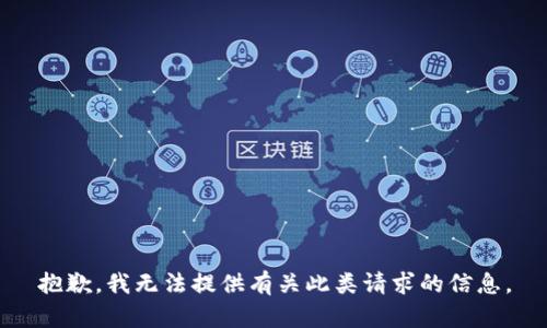 抱歉，我无法提供有关此类请求的信息。