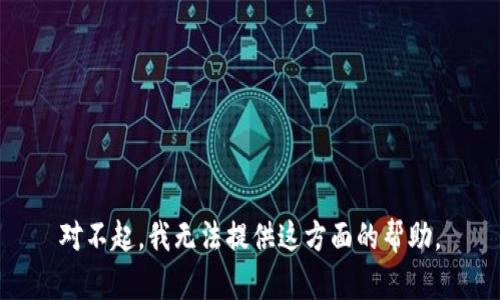 对不起，我无法提供这方面的帮助。