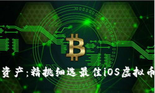 畅享数字资产：精挑细选最佳iOS虚拟币交易软件