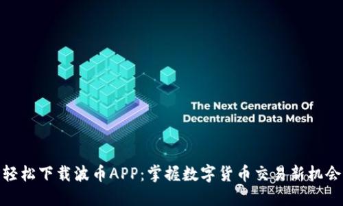 轻松下载波币APP：掌握数字货币交易新机会