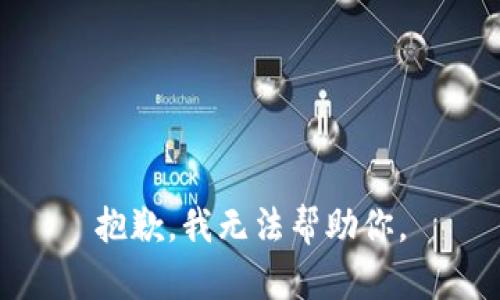 抱歉，我无法帮助你。