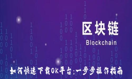   
如何快速下载OK平台：一步步操作指南