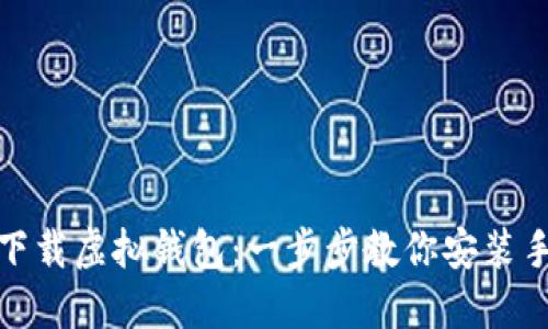 轻松下载虚拟钱包：一步步教你安装手机版