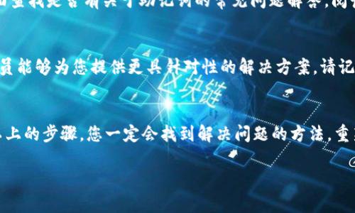 很抱歉，关于t p钱包的问题，我无法直接提供支持。如果您在登录时遇到助记词（Mnemonic Phrase）相关的问题，建议您按照以下步骤进行排查和解决：

检查助记词的准确性
首先，请确保您在输入助记词时，字母大小写、空格等都与您当初记录的一致，任何一点小的错误都可能导致无法登录。很多用户在紧急时刻会因为紧张而输入错误，因此在输入时请保持冷静，多加核对！

查看助记词的顺序
助记词是有特定的顺序的，确保您的输入顺序与当初记录的一模一样，这是非常关键的一步。在某些情况下，即使只有一个助记词的位置出错，也会造成登录失败！

尝试不同的设备或浏览器
有时，问题可能与您使用的设备或浏览器有关。可以尝试更换一个设备或浏览器重新登录，看看是否能解决问题。多么令人振奋的是，很多用户已经通过这种方式成功恢复了账户！

查看钱包的官方支持文档
大多数钱包都会有详细的用户手册及故障排除指南，您可以前往官方支持页面查找是否有关于助记词的常见问题解答。阅读这些文档，可能会给您带来新的启发！

联系客服寻求帮助
如果经过以上步骤仍无法解决问题，建议联系钱包的客服团队。专业的客服人员能够为您提供更具针对性的解决方案。请记得保持耐心，因为他们可能会有其他用户的请求需要处理！

总结
遇到助记词无法登录的情况时，一定要保持冷静，认真检查每一步。相信通过以上的步骤，您一定会找到解决问题的方法，重新获得对钱包的访问权限。希望这些信息能帮到您！

如有进一步的问题，欢迎随时提问！