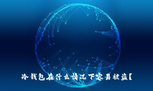 冷钱包在什么情况下容易被盗？