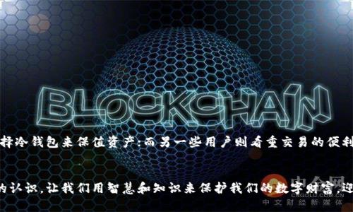 了解冷钱包和热钱包的核心区别，选择最适合你的加密资产管理方式

冷钱包, 热钱包, 加密资产管理/guanjianci

引言：为何每位加密资产持有者都应该了解这一点？
在当今数字经济时代，加密资产的管理已经变得愈加重要。越来越多的人开始关注比特币、以太坊以及其他各种加密货币的投资。而在这个过程中，如何安全地存储和管理这些虚拟资产，便成为每位持有者必须面对的问题。那么，冷钱包和热钱包究竟有什么核心区别呢？本文将为你深入探讨这两者的不同之处，帮助你做出更明智的决策！

冷钱包与热钱包的定义
首先，我们来简单了解一下冷钱包和热钱包的基本概念。
冷钱包，是指不与互联网直接连接的钱包。它通常用于长期存储、低频交易的资产，是最为安全的存储方式之一。通常情况下，冷钱包包括硬件钱包和纸钱包等。因为它的设计使得黑客几乎无法接触到你的资产，从而保护了你的加密货币安全。
而热钱包则是相对来说较为便利的钱包，它与互联网保持连接，通常用于频繁交易或日常使用。热钱包包括各种手机应用、桌面软件以及在线交易所提供的钱包。热钱包的主要优势是快速和便捷，但在安全性上却稍显不足，因为它暴露在网络风险之中。

安全性对比：冷钱包的堡垒与热钱包的风险
安全性毫无疑问是讨论冷钱包和热钱包时的重中之重。冷钱包由于与互联网断开连接，攻击黑客的可能性极小，可以有效避免网络攻击、病毒、木马等风险。想象一下，你的财富如同住在一个高墙深渊的城堡里，安全措施令人安心。
相反，热钱包则由于链接到互联网，始终处于潜在的风险之中。虽然一些热钱包提供了强大的安全功能，例如双重认证等，但一旦遭遇黑客攻击，损失可能是不可逆转的！多么令人揪心啊，如果你的数字资产因为一个小小的疏忽就飞灰湮灭！

使用场景：冷钱包与热钱包的最佳应用
冷钱包最适合那些有长远投资计划的用户。如果你打算将大笔资金投入加密市场，并希望在未来几年内都不动用这些资产，那么冷钱包无疑是最明智的选择。冷钱包能够让你安心地将资产存放在一个高度安全的环境中，不必担心日常交易带来的风险。
而热钱包则适用于那些频繁交易的用户。如果你只是短期的投机者或者需要随时往返于各种平台进行交易，一个热钱包能够为你提供便捷的服务。想一想，随时随地都能快速完成交易，这绝对是现代金融世界的便利之处！

便捷性：热钱包的快感与冷钱包的耐心
热钱包的最大优势就在于它的便捷性！想象一下，无论你身处何地，只需打开手机应用，迅速就能完成交易；少量的手续费、快速的资金流转，这难道不是每一个交易者梦寐以求的体验吗？
然而，冷钱包的使用则需要些许耐心。你可能需要花些时间将资产从冷钱包转移到热钱包，以便进行交易。在这个过程中，如果不仔细，就可能造成不必要的损失。但请不要忘记，保护资产的安全性往往是值得付出的代价！

费用方面：热钱包的隐性成本与冷钱包的一次性投入
在费用方面，我们也需要对冷钱包和热钱包进行全面的考量！热钱包通常不需要额外的购买成本，很多时候是免费的，但交易费用相对较高，尤其是在交易频繁的情况下，累积的费用也是不容小觑的。
而冷钱包虽然可能需要一次性的购买成本，但从长期来看，所节省的交易费用和安全风险将体现在你的资产保值之上。每一分钱都是值得的！

用户友好性：热钱包的易用性与冷钱包的学习曲线
热钱包以其用户友好的界面和简洁的操作而受到很多用户的青睐，尤其是科技或金融小白。通过简单的注册流程，用户几乎可以在几分钟内完成设置，开始进行交易！
反之，冷钱包则需要用户具备一定的技术知识。在初次设置时，用户需要了解私钥、助记词等相关概念，并小心管理这些信息，防止丢失。一旦掌握，才能真正享受到冷钱包带来的安全保障。

各自优缺点一览
总的说来，冷钱包与热钱包各有千秋：
ul
    li冷钱包的优点：安全性高、长期存储可靠、避免黑客攻击。/li
    li冷钱包的缺点：使用不便、设置较为复杂。/li
    li热钱包的优点：便捷、快速交易、用户友好。/li
    li热钱包的缺点：安全性相对较低、长期使用成本较高。/li
/ul

选择适合自己的钱包：综合考虑是关键
在了解了冷钱包和热钱包的核心区别后，关键在于选择适合自己的钱包。每个人的需求和使用场景不同，有的用户可能更看重安全性，愿意选择冷钱包来保值资产；而另一些用户则看重交易的便利性，更倾向于热钱包。因此，了解自己的需求，是决策的第一步！

结语：在加密资产管理中，安全与便利始终要平衡
在加密资产管理的道路上，安全性和便利性始终是两个不可忽视的方面！无论你选择冷钱包还是热钱包，都需要对其特点及适用场景有清晰的认识。让我们用智慧和知识来保护我们的数字财富，迎接一个更加美好的投资未来吧！多么令人振奋的旅程！