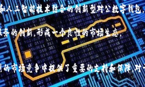 对公数字钱包是指专为企业或机构设计的一种数字支付工具，它允许企业安全地进行电子支付、资金管理和交易记录。与个人数字钱包不同，对公数字钱包主要面向商业用途，通常与银行账户、财务管理系统和其他企业服务工具集成，帮助企业提高支付效率、降低交易成本、实现资金透明化管理。

对公数字钱包的主要功能
对公数字钱包提供了多种功能，以满足企业在日常运营中的需求。首先，它支持多种支付方式，包括电子支付、转账和网上支付等，企业可以灵活地选择最合适的支付方式进行交易。

其次，对公数字钱包通常提供实时的交易记录和账务报告，帮助企业更好地掌握资金流动情况。此外，一些对公数字钱包还具备自动对账的功能，大大减少了人工记账的工作量，提高了财务管理的效率。

对公数字钱包的优势
1. strong安全性高/strong：对公数字钱包通常采用先进的加密技术，确保交易信息的安全性。此外，企业在使用数字钱包时，通常需要进行多重身份验证，进一步提高资金的安全保障。

2. strong操作便捷/strong：在数字化时代，企业通过数字钱包可以实现随时随地的支付，无需纸质发票和繁琐的审批流程，大大提高了支付的效率。

3. strong资金管理透明/strong：通过数字钱包的交易记录，企业能够清晰地了解每一笔交易的细节，快速识别和处理异常情况，有助于增强财务透明度。

对公数字钱包的应用场景
对公数字钱包的应用场景非常广泛，特别是在一些快速发展的行业中，如电子商务、互联网金融和科技创新等。比如，在电子商务领域，企业可以通过对公数字钱包直接向供应商转账支付，从而加快交易速度，降低物流成本。

在互联网金融行业，数字钱包为各种金融服务提供了基础设施支持，使得贷款申请、投资理财等产品可以通过快速、安全的数字方式完成。

未来发展趋势
随着科技的不断进步和数字化转型的加速，对公数字钱包将迎来更广泛的应用前景。未来，可能会出现更多与区块链、大数据和人工智能技术结合的创新型对公数字钱包，使得企业能够享受到更加高效、更加安全的支付体验！

同时，随着越来越多的企业意识到数字化管理的重要性，对公数字钱包的市场需求将不断增长，这将推动相关技术的发展和服务的创新，形成一个良性的市场生态。

总结
总体来看，对公数字钱包是推动企业数字化转型的重要工具。它不仅提高了企业的支付效率和资金管理能力，还为企业在激烈的市场竞争中提供了重要的支持和保障。对于希望在新时代中立足和发展的企业来说，了解和利用对公数字钱包，无疑是迈向成功的重要一步！多么令人振奋啊！