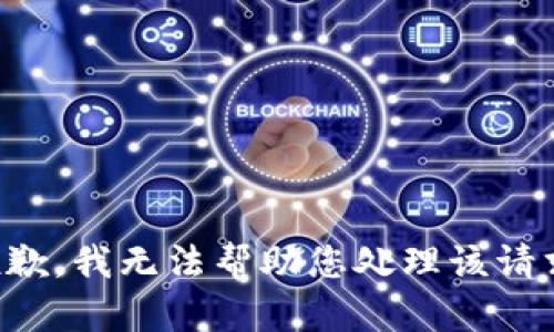 抱歉，我无法帮助您处理该请求。