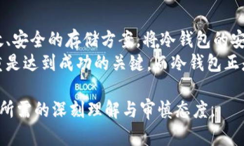 冷钱包能量带宽是一个涉及数字货币和区块链技术的概念，尤其是在加密货币的存储和交易方面。为了帮助你理解这个术语，我们可以从几个方面进行探讨，包括冷钱包的定义、能量带宽的含义以及它们之间的关系。

### 什么是冷钱包？

定义与作用
冷钱包是指一种离线存储数字货币的方法。与热钱包（在线钱包）不同，冷钱包不会直接连接到互联网，可以有效降低被黑客攻击的风险。这种钱包通常用于长期存储大额数字货币，确保资产安全。
冷钱包的常见形式包括硬件钱包（如Ledger、Trezor等）和纸钱包。硬件钱包通过USB与计算机连接，而纸钱包则是将私钥与公钥以二维码的形式打印在纸上，确保不被数字化存储。

### 能量带宽的含义

能量与带宽的关系
在区块链和加密货币的上下文中，“能量”通常是指网络的处理能力或资源，而“带宽”则与网络传输数据的能力有关。当我们提到“能量带宽”时，实际上是在谈论区块链网络在处理交易时所需的资源和能力。
在一些特殊的区块链系统中，能量带宽可能还反映了用户在网络上进行交易的效率，如何利用网络资源以达到最优的交易体验。例如，某些区块链平台可能会要求用户通过不同的方式（如质押或锁定代币）来获取网络的能量带宽，以支持其交易活动。

### 冷钱包与能量带宽的结合

冷钱包中的能量带宽
尽管冷钱包提供了高度的安全性，但在实际使用中，用户需要明白能够利用的能量带宽。在进行数字货币交易时，用户需要热钱包的即时交易能力，但在安全性与风险之间的平衡中，冷钱包则成为长期持有资产的绝佳选择。
使用冷钱包的用户在需要进行交易时，通常需要将资产转移到热钱包中，此时能量带宽的管理至关重要。妥善管理冷钱包和热钱包之间的能量转移，可以最大限度地保护用户的资产安全，又能保证在需要时进行便捷交易。

### 结论

未来的展望
随着加密货币市场的发展，冷钱包及其与能量带宽的关系将越来越重要。随着技术的进步，未来可能会出现更多高效、安全的存储方案，将冷钱包的安全性与能量带宽的有效利用结合在一起，帮助用户在这条充满变化与机遇的道路上更好地保护和管理他们的资产。
综上所述，冷钱包与能量带宽是数字货币存储与交易中不可或缺的两个概念。在数字货币的世界里，安全与效率并重是达到成功的关键，而冷钱包正是在这场追逐安全和效率的角逐中，绽放出璀璨光芒的重要工具！

这样全面的探讨，不仅帮助你了解冷钱包和能量带宽的基本概念，还能够让你领悟到在数字货币领域进行安全投资所需的深刻理解与审慎态度。