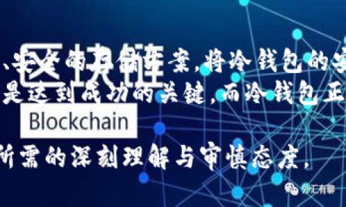 冷钱包能量带宽是一个涉及数字货币和区块链技术的概念，尤其是在加密货币的存储和交易方面。为了帮助你理解这个术语，我们可以从几个方面进行探讨，包括冷钱包的定义、能量带宽的含义以及它们之间的关系。

### 什么是冷钱包？

定义与作用
冷钱包是指一种离线存储数字货币的方法。与热钱包（在线钱包）不同，冷钱包不会直接连接到互联网，可以有效降低被黑客攻击的风险。这种钱包通常用于长期存储大额数字货币，确保资产安全。
冷钱包的常见形式包括硬件钱包（如Ledger、Trezor等）和纸钱包。硬件钱包通过USB与计算机连接，而纸钱包则是将私钥与公钥以二维码的形式打印在纸上，确保不被数字化存储。

### 能量带宽的含义

能量与带宽的关系
在区块链和加密货币的上下文中，“能量”通常是指网络的处理能力或资源，而“带宽”则与网络传输数据的能力有关。当我们提到“能量带宽”时，实际上是在谈论区块链网络在处理交易时所需的资源和能力。
在一些特殊的区块链系统中，能量带宽可能还反映了用户在网络上进行交易的效率，如何利用网络资源以达到最优的交易体验。例如，某些区块链平台可能会要求用户通过不同的方式（如质押或锁定代币）来获取网络的能量带宽，以支持其交易活动。

### 冷钱包与能量带宽的结合

冷钱包中的能量带宽
尽管冷钱包提供了高度的安全性，但在实际使用中，用户需要明白能够利用的能量带宽。在进行数字货币交易时，用户需要热钱包的即时交易能力，但在安全性与风险之间的平衡中，冷钱包则成为长期持有资产的绝佳选择。
使用冷钱包的用户在需要进行交易时，通常需要将资产转移到热钱包中，此时能量带宽的管理至关重要。妥善管理冷钱包和热钱包之间的能量转移，可以最大限度地保护用户的资产安全，又能保证在需要时进行便捷交易。

### 结论

未来的展望
随着加密货币市场的发展，冷钱包及其与能量带宽的关系将越来越重要。随着技术的进步，未来可能会出现更多高效、安全的存储方案，将冷钱包的安全性与能量带宽的有效利用结合在一起，帮助用户在这条充满变化与机遇的道路上更好地保护和管理他们的资产。
综上所述，冷钱包与能量带宽是数字货币存储与交易中不可或缺的两个概念。在数字货币的世界里，安全与效率并重是达到成功的关键，而冷钱包正是在这场追逐安全和效率的角逐中，绽放出璀璨光芒的重要工具！

这样全面的探讨，不仅帮助你了解冷钱包和能量带宽的基本概念，还能够让你领悟到在数字货币领域进行安全投资所需的深刻理解与审慎态度。