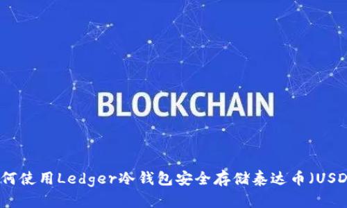 如何使用Ledger冷钱包安全存储泰达币（USDT）