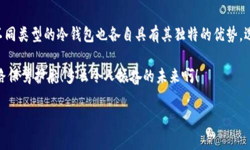 冷钱包是否多签怎么查

在当今的数字货币世界中，冷钱包（Cold Wallet）作为一种安全的资金存储方式，越来越受到投资者的青睐。而多签（Multisignature）技术则为冷钱包增添了一层额外的安全保障。但许多用户在获取和使用冷钱包时，可能会对如何检查冷钱包的多签配置产生疑问。下面将详细阐述冷钱包的多签检查方法、原理与意义，让我们一起深入了解这一重要的数字钱包特性。

冷钱包与多签的基本概念

冷钱包是指一种不连接互联网的数字货币存储方式，它将用户的私钥脱离互联网，从而有效防止黑客攻击和盗窃行为。冷钱包包括硬件钱包、纸钱包等，相较于热钱包（Hot Wallet），其安全性更高。

而多签钱包则是指需要多个密钥来授权交易的数字钱包。这意味着，进行一次交易需要多个用户（或密钥）共同签署。这种方式能够极大地降低资产被盗或误用的风险。例如，一个多签钱包可能需要三个人的签名才能完成一次交易，使得单独一个密钥失效并不会影响整体账户的安全性。

为什么需要检查冷钱包的多签配置

在某些情况下，我们可能会选择使用冷钱包来存储大量的数字资产，而多签技术进一步加强了资产的安全性。然而，很多用户在创建钱包后，可能会忽视对多签配置的检查，这会造成潜在的安全隐患。了解钱包是否具备多签功能，以及其具体配置，能够帮助用户更好地管理和保护他们的数字资产。

如何检查冷钱包的多签配置

我们将以比特币冷钱包为例，介绍如何查验其是否支持多签功能。需要注意的是，具体操作方法可能因钱包类型而异，以下方法适用于大多数硬件钱包和软件冷钱包。

h4步骤一：访问钱包界面/h4
首先，您需要打开您的冷钱包界面。如果您使用的是硬件钱包，您需要将其连接至计算机并打开对应的管理软件。在软件钱包的情况下，直接打开软件并输入密码进入。

h4步骤二：查看钱包设置/h4
在钱包的主界面上，您通常可以找到“设置”或“安全”选项。点击进入后，您可以看到与多签相关的配置。如果您的钱包支持多签，您应该能够看到设置多签操作的选项。

h4步骤三：查看地址信息/h4
如果钱包界面提供了地址信息或者帐户详情，您可以查看该帐户的多签条件。例如，您可以看到“必须签名的密钥数量”和“共需密钥”的数量。这可以帮助您判断该钱包是否为多签钱包以及多签的具体要求。

h4步骤四：使用区块链浏览器进行验证/h4
您还可以通过区块链浏览器（如Blockchain.com、Blockchair等）进行进一步的检查。只需将您的钱包地址输入到浏览器中，您就可以查看该地址的交易及其配置类型。在许多区块链浏览器上，您能够查看某个地址是否属于多签钱包。

多签钱包的优势与应用

多签钱包能够为用户提供以下几方面的优势：

h4增强安全性/h4
由于交易需要多个授权，使用多签钱包可以降低资金被盗的风险。即使黑客窃取一个密钥，仍然无法单独进行交易，从而保护了用户的资产安全！

h4提升透明度/h4
对于多个人共同管理的资金，多签钱包能够保持更高的透明度。所有的签名记录和交易信息都将被保存，任何一个参与者均可以随时查看。这种方式有助于在团队或组织中建立信任关系！

h4灵活的管理方式/h4
多签配置可以根据用户需求进行调整，例如，可以根据人员变化调节需要签名的密钥数量。这种灵活性使得多签钱包更加适应多变的管理需求，为用户提供了更好的体验！

冷钱包选择的注意事项

尽管冷钱包和多签钱包显著提升了数字资产的安全性，但用户在选择冷钱包时依然需要注意以下几点：

h4品牌信誉/h4
选择知名品牌的冷钱包设备是一个重要的保障。确保所选择的冷钱包经过良好的用户评测与验证，以避免因使用不安全的钱包而导致的资产损失！

h4用户友好性/h4
冷钱包的操作界面应当用户友好，以便于用户快速上手。对于新用户来说，复杂的操作可能导致不必要的错误，也增加了安全风险。因此，选择界面简洁易用的钱包非常重要！

h4维护与支持/h4
确保您选择的冷钱包提供良好的客户服务与技术支持。若在使用过程中遇到问题，及时得到帮助会非常关键，有助于保护您的资产安全！

总结

通过以上的介绍，我们可以发现，冷钱包与多签配置的结合为数字资产的安全提供了一个重要的保障。在实践中，用户可以通过简单的步骤进行多签检查。此外，不同类型的冷钱包也各自具有其独特的优势，选择合适的钱包能够大幅提升资产的安全性。希望大家能够在数字货币投资中运用这些知识，安全地管理自己的资产！

在这个充满机遇与挑战的数字时代，实时关注安全性，确保资产安全是每一位投资者应当具备的意识。让我们一起继续探索更多的知识与技术，为我们的投资之路保驾护航！多么令人振奋的未来啊！

冷钱包,多签,数字资产/guanjianci