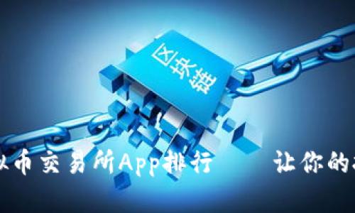2023年虚拟币交易所App排行——让你的投资更高效!