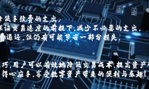 TP钱包中的交易手续费能否退回？详解与建议
TP钱包, 交易手续费, 退款政策/guanjianci

一、TP钱包概述
TP钱包作为一个多功能的数字资产管理工具，近年来受到了越来越多用户的青睐。它不仅可以存储和管理各种加密货币，还提供了方便的交易功能，使用户能够轻松进行数字货币的购买和出售。随着用户数量的增加，交易频率的上升，很多用户对于交易过程中产生的手续费问题开始产生疑问。在这一过程中，交易手续费的退还政策更是备受关注。

二、交易手续费的定义与作用
在数字货币交易中，手续费是用户支付给交易平台或网络矿工的一种成本，主要用于奖励参与交易验证的节点。这些费用通常是交易金额的一小部分，但在频繁交易的情况下，累计的费用可能会变得相当可观。因此，了解手续费的具体性质及其功能，对用户来说至关重要。
手续费不仅是交易的成本之一，它也反映了交易的优先级。在区块链网络中，通常情况下，支付更高手续费的交易会被更快地处理，因为矿工会优先处理报酬更高的交易。这无形中给了用户在交易高峰期进行快递交易的可能性，尤其是在市场波动较大时，能够及早入场或平仓，避免损失。

三、TP钱包的手续费政策
TP钱包的手续费政策相对透明，用户在进行交易之前，都会在交易确认页面看到需要支付的手续费金额。这些费用通常是根据当前区块链网络的拥堵程度和用户选择的交易速度而定的。
需要强调的是，TP钱包本身并未收取明确的交易手续费，而是依赖于区块链网络的矿工费用，相应的费用在交易时自动计算并显示在交易页面上。一旦用户确认交易，这些费用便会被扣除。

四、交易手续费退款的可能性
那么，问题来了：一旦用户在TP钱包中取消交易，交易所支付的手续费是否可以退回呢？通常情况下，手续费的退还与交易的状态息息相关。
1. **交易已经确认**：如果用户的交易已经在区块链上被确认，那么对于手续费的退还几乎是不可能的。这是因为手续费已支付给矿工以对交易进行验证，且一旦确认就无法反转。多么令人失望！
2. **交易未确认**：但如果交易还未得到区块链的确认，理论上还是有可能申请手续费的退款。不过，这并不是绝对的，具体要看TP钱包在这方面的退款政策。大多数情况下，交易平台对未确认交易的手续费并没有明确的退款承诺。

五、如何避免交易手续费的损失
为了最大程度地减少交易手续费带来的损失，用户可以采取一些措施。以下是一些建议，希望能帮助大家更好地管理自己的交易费用：
1. **选择合适的交易时机**：在交易量较低的时间段进行交易，可以选择相对较低的手续费。掌握市场的波动规律，并合理选择时机，将在一定程度上降低手续费的支出。
2. **调整手续费设置**：很多数字钱包允许用户在发送交易时，调整交易手续费的金额。在进行交易时，可以选择一个适中而非最高的手续费，这样在保证交易速度的前提下，减少不必要的支出。
3. **及时取消交易**：如果在提交交易后，发现市场走势不如预期，应及时取消交易，尽量在未确认的状态下完成操作。这样，虽然无法保证全部的手续费退还，但仍有可能节省一部分损失。

六、总结与思考
在TP钱包的使用过程中，了解手续费的相关政策，掌握交易的基本规则，对每位用户来说均非常重要。在相对透明的手续费结构下，通过合理的策略和技巧，用户可以有效地降低交易成本，提高资产管理的效率。
在加密货币市场上，收益与风险始终并存，理解手续费对于投资策略的重要性，可以帮助用户做出更加明智的决策。希望大家在未来的交易中，能够更加得心应手，享受数字资产带来的便利与乐趣！