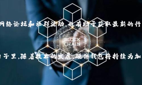 硬件钱包属于冷钱包。

### 什么是硬件钱包？

硬件钱包的定义与特点

硬件钱包是一种实物设备，专门用于存储加密货币私钥。与热钱包不同，硬件钱包在断开互联网连接的情况下存储和管理私钥，确保用户的数字资产不易受到网络攻击。由于硬件钱包具备高安全性，因此成为了众多投资者防范风险的重要工具。

硬件钱包的冷存储特性

所谓冷钱包，指的是其私钥存储在离线环境中的钱包。硬件钱包正是典型的冷钱包，它的设计初衷就是为了增强安全性，降低因黑客攻击、恶意软件或网络钓鱼造成的资产损失。因为硬件钱包不会随时联网，所以即便是连接上计算机或移动设备，它的私钥依旧处于保护状态。

硬件钱包与热钱包的区别

热钱包的定义是指任何能通过互联网连接访问的加密钱包，比如在线交易平台的账户、手机应用钱包等。热钱包虽然使用方便，但由于始终处于在线状态，容易受到外部攻击。而硬件钱包则通过离线存储私钥来确保资金的安全，这也是它和热钱包之间的本质区别。

可以说，硬件钱包为用户提供了一种安全有效的方式，来管理和存储他们的数字资产。投资者在选择合适的数字货币存储方式时，需充分考虑自己的需求和风险承受能力。

### 硬件钱包的优势

安全性无可比拟

多么令人振奋！硬件钱包在提供安全性方面可谓首屈一指！它通常会采用物理设备防护措施，例如PIN码、双重认证和加密等技术，从而避免未授权访问。这些层层保护措施可以大大降低被盗窃、丢失或损坏的风险。

便捷性与兼容性

虽然硬件钱包强调安全性，但它在便捷性方面也做得很好！现代硬件钱包通常具有用户友好的界面，简单明了，极大地方便了用户进行操作。不仅如此，许多硬件钱包也支持多种数字货币，确保用户能够灵活管理自己的资产。

### 如何使用硬件钱包？

购买与设置

要使用硬件钱包，首先需要购买一款值得信赖的硬件钱包品牌。在设置硬件钱包的过程中，用户须按照说明书上的步骤进行安装、初始化设置和备份。在这个步骤中，切记要妥善保管好助记词，因为这将是恢复钱包的关键因素！

存储与交易

利用硬件钱包进行存储和交易时，用户只需将设备连接到电脑或手机，输入PIN码进行解锁，然后就可以轻松完成数字货币的转账操作。在操作完成后，请务必将硬件钱包再次断开，以最大程度降低风险。

### 硬件钱包的潜在风险

丢失与损坏

虽然硬件钱包的安全性极高，但它仍有可能面临丢失或损坏的风险。例如，一旦用户不慎遗失了设备，如果没有备份助记词，便可能无法找回资产。这就要求用户在使用硬件钱包时，一方面要妥善保管设备，另一方面也要定期备份和管理助记词。

选购不当

市场上硬件钱包品牌玲琅满目，选购时务必要进行充分的调查和对比，确保自己购买的设备具备良好的安全性、兼容性和用户口碑。选择不当可能导致资产安全无法保障，因此务必要保持警惕！

### 硬件钱包的未来

市场前景与发展方向

随着数字货币的普及，硬件钱包的需求量也日渐增加。未来，硬件钱包不仅会在安全技术上不断改进，还将向用户体验、智能化管理等方向发展。比方说，结合生物识别技术，将进一步提升安全性，增强用户对财产的控制感。

相关阅读与资源

对于那些希望进一步了解硬件钱包的人们，可以阅读一些关于加密货币交易、资产管理的权威书籍与文章。同时，参与各类网络论坛和社群活动，也有助于获取最新的行业动态与趋势，增强自己的知识储备。

### 结论

总之，硬件钱包是一种属于冷钱包的安全存储解决方案，它以卓越的安全性和便捷性吸引了越来越多的投资者。在未来的日子里，随着技术的发展，硬件钱包将持续为加密货币的安全管理发挥重要作用。了解其特性、优势与使用方法，能够帮助用户更好地保护自己的数字资产，防范潜在风险。

多么令人兴奋的时代啊，让我们共同期待未来数字货币的光明前景吧！