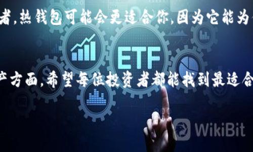 什么是HB钱包？
HB钱包，一种数字资产管理工具，广泛用于存储和管理各种形式的加密货币。它不仅可以帮助用户轻松地进行交易，还能够提供更高的安全性，尤其是在保护用户资产方面。令人兴奋的是，HB钱包结合了便捷性与安全性，正是因为有些用户对安全问题的重视，才使得HB钱包受到了越来越多的关注。

冷钱包与热钱包的区别
在深入了解HB钱包是否为冷钱包之前，我们首先需要明确冷钱包和热钱包之间的区别。strong冷钱包/strong是指断开互联网连接的加密货币存储工具，通常以硬件或者纸质的形式存在，因此它的安全性极高，适合长时间存储资产。而strong热钱包/strong则是与互联网连接的在线钱包，便于日常快速交易，但相对来说，安全性较低，更容易遭受到黑客攻击。

HB钱包的类型
HB钱包实际上是一个总称，可能包括热钱包和冷钱包的不同版本。在大多数情况下，HB钱包更倾向于被视作热钱包，特别是当它的功能设定更多侧重于便捷交易时。用户在选择HB钱包作为其数字资产管理工具时，实际上是在寻找一种可以迅速、方便地进行加密资产交易的方案。

那么，HB钱包真的是冷钱包吗？
综合来看，HB钱包并不是典型的冷钱包，它更像是一种便捷、安全的热钱包。虽然HB钱包配备了一些安全措施，但由于其常常与互联网连接，仍然无法达到冷钱包的那种安全级别。因此，对于重视安全性和想要长时间储存数字资产的用户来说，选择真正的冷钱包会更为明智！

如何选择合适的数字钱包
当考虑使用HB钱包或其他数字钱包时，用户应当根据自身的使用需求和安全偏好进行选择。了解自己的资产管理方式至关重要！如果你是一个经常交易的投资者，热钱包可能会更适合你，因为它能为你提供便捷的交易体验。而如果你是一位长期投资者，冷钱包将是更好的选择，以确保资产的安全性。

总结
在数字货币的世界中，选择一个合适的钱包至关重要！HB钱包虽然提供了一定的安全性，但因为其本质上是热钱包，用户仍需谨慎对待，特别是在长时间储存资产方面。希望每位投资者都能找到最适合自己的数字钱包，保护好自己的资产，享受加密货币带来的无限可能与机遇！多么令人振奋！

HB钱包：是冷钱包还是热钱包？