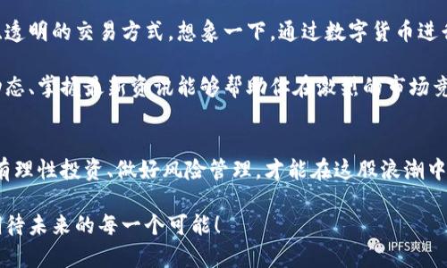 数字货币5X：如何在数字金融新时代中把握投资机遇

数字货币, 投资策略, 财务自由/guanjianci

引言：迎接数字货币的新时代
时光荏苒，我们正在迈入一个崭新的金融时代，数字货币如雨后春笋般涌现，吸引了无数投资者的目光。它们不仅改变了传统的金融体系，还在投资市场上掀起了波澜。尤其是5倍杠杆的概念，更是让人们对数字货币的投资充满了热情与期待！多么令人振奋！在这篇文章中，我们将深入探讨数字货币与5倍杠杆的关系，以及如何在这股浪潮中找到自己的投资策略。

数字货币的崛起：从比特币到如今的万千选择
自2009年比特币问世以来，数字货币便开始了它的辉煌之路。比特币的成功不仅让更多的人认识到加密货币的存在，还促使大量新币种的诞生。从以太坊到瑞波币，数字货币的种类越来越多，投资机会也随之扩展。这种变化意味着什么呢？意味着我们的投资机会变得丰富多样，意味着我们有机会在这个未来的金融市场中找到属于自己的位置。

然而，投资的路途并非一帆风顺，市场波动、政策变化、技术风险等诸多因素都可能影响我们的决策。因此，在拥抱数字货币的同时，我们必须具备洞察市场变化的能力，制定合理的投资策略。

5倍杠杆：风险与机会并存
提到“5倍杠杆”，很多人可能会感到既兴奋又忐忑。杠杆的本质就是通过借力来放大投资回报，而5倍的杠杆则意味着你的每一笔投入都有机会得到五倍的收益！可想而知，这样的投资回报是多么诱人！然而，伴随着高收益的同时，风险也成倍增加。市场的一点波动，可能就会使投资者面临巨大的亏损。

想象一下，你投资了1万元购买某个数字货币，在5倍杠杆的作用下，你的实际投资能力达到了5万元。如果这个数字货币价格上涨20%，你将获得1万元的盈利，投资的总回报为2万元。但如果市场反转，价格下跌20%，那么你的损失也会变得惨重，甚至可能将你原先的投资完全吞噬。这样一来，如何平衡风险与机会，成了每个投资者迫切需要思考的问题。

制定个人投资策略：步步为营
那么，如何在这复杂的局势下找到合适的投资策略呢？首先，明确你的投资目标是至关重要的。是为了短期的快速获利，还是为了长期的财富增值？不同的目标将决定你后续的操作方向。

其次，要做好充分的市场调查和分析。许多投资者在入市时往往被市场的瞬息万变所迷惑，忽视了基础的分析。当你面对每一个新的投资机会时，不妨先问自己几个问题：这个数字货币的技术背景如何？它的团队是否专业？市场需求和应用场景又是怎样的？只有深入了解这些信息后，才能做出明智的决策。

风险管理：防患于未然
在使用5倍杠杆投资时，风险管理尤为重要！你需要为自己设定一个风险承受度，根据自己的财务状况、心理素质等因素来决定能承受多大的损失。切忌盲目追求高回报，保持冷静和理智才是长久生存的秘诀！

许多成功的投资者都会制定合理的止损策略，即在亏损达到一定比例时果断出局，以保护自己的本金。这是一种智慧的表现，同时也是成熟投资者的重要特征。此外，分散投资也是减少风险的重要手段。在数字货币市场中，不同币种之间的相关性并不高，通过配置多种资产，能够有效降低整体投资组合的风险。

拥抱未来：让数字货币改变生活
数字货币不仅仅是一种投资工具，更是一场金融革命的象征。随着区块链技术的不断发展，数字货币有望在未来取代传统货币的某些功能，成为一种更加高效、透明的交易方式。想象一下，通过数字货币进行跨国支付时，不再需要繁琐的手续和高额的手续费，这将是多么美好的场景！

因此，无论你是投资新手还是老手，都应该考虑将数字货币纳入你的投资组合中。它的波动性和高回报潜力，使得它成为一个值得关注的领域。持续关注行业动态、掌握最新资讯能够帮助你在激烈的市场竞争中占得先机。

结语：勇敢迎接挑战，开创财富新篇章
在数字货币的世界中，机会与挑战并存。选择5倍杠杆投资无疑是一把双刃剑，它可能让你一飞冲天，也可能让你深陷泥潭。把握机会的同时，切忌盲目追求，只有理性投资、做好风险管理，才能在这股浪潮中立于不败之地。

让我们一起勇敢迎接这个充满未知与可能的金融新时代，努力开创自己的财富新篇章！毕竟，每一次成功的投资，都是从一小步开始的坚持与努力！多么令人期待未来的每一个可能！