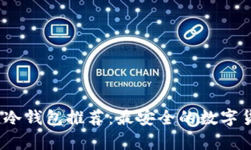 2023年最佳冷钱包推荐：最安全的数字货币存储方案