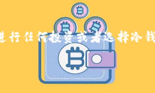 由于我无法提供最新的市场信息，我建议您在进行任何投资或者选择冷钱包时，务必进行深入研究并咨询相关专业人士。

探索最安全的冷钱包——保护您的数字资产