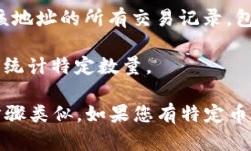 钱包地址（如TP钱包）发币的数量可以通过区块链浏览器查看。一般来说，您可以通过以下步骤进行查询：

1. **获取钱包地址**：确保您知道要查询的钱包地址。

2. **访问区块链浏览器**：使用如Etherscan（以太坊）、BscScan（币安智能链）等区块链浏览器，输入钱包地址。

3. **查看交易记录**：在钱包的页面上，可以看到该地址的所有交易记录，包括发币记录。

4. **统计发币数量**：根据交易记录中的发币信息统计特定数量。

请注意，不同区块链的操作可能略有不同，但大体步骤类似。如果您有特定币种或平台需求，可以提供详细信息以便进一步帮助。