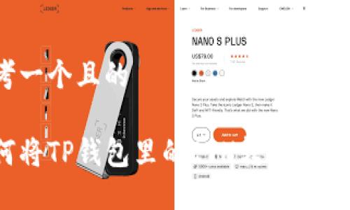 思考一个且的

如何将TP钱包里的ETH转到火币网？