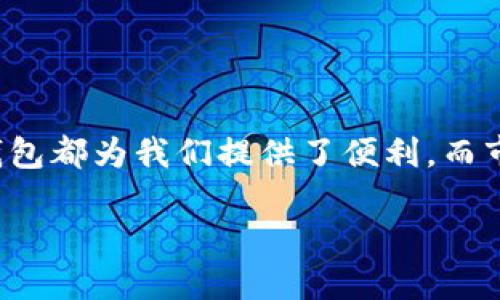 数字钱包的演变与现状

在数字技术飞速发展的今天，数字钱包在我们的生活中扮演了越来越重要的角色。无论是在购物、旅行还是支付账单，数字钱包都为我们提供了便利。而市场上，关于数字钱包的公司种类繁多，各具特色。本文将深入探讨当前数字钱包行业中的主要公司，以及它们的功能与特点。

数字钱包公司大揭秘：谁在引领支付变革？