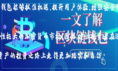 在讨论TP钱包能否升值之前，我们需要明白几个关键因素，包括加密货币市场的波动性、TP钱包本身的功能与价值、以及市场需求等。在加密货币和数字资产的世界里，投资者常常寻找能够升值的资产，而钱包作为存储和管理这些资产的重要工具，其价值也成为投资者关注的焦点。

什么是TP钱包？
TP钱包是一款支持多种加密货币的数字钱包，拥有用户友好的界面和强大的功能。它不仅能够安全地存储各种数字资产，还提供了交易、兑换等功能，让用户能够方便地管理他们的加密货币。TP钱包的设计旨在提升用户体验，尤其对初学者友好，吸引了大量用户的关注。

加密货币市场的波动性
首先，我们需要认识到，加密货币市场具有高度的波动性。根据历史数据，比特币等主流货币的价格在短时间内可能会出现剧烈的涨跌。这种波动性给投资者带来了机会，但也伴随着风险。因此，TP钱包的价值受市场波动的影响，如果市场整体向好，用户和投资者对TP钱包的需求也随之上升，从而可能提高其使用价值。

TP钱包的功能与价值
其次，TP钱包本身的功能和用户体验也影响其价值。一个拥有良好安全性、用户友好的操作界面、丰富功能的数字钱包，通常会吸引更多的用户。这些用户在使用TP钱包时，不仅会增加该钱包的日常使用率，也会在一定程度上推动其价值的提升。而在与其他钱包的竞争中，TP钱包如果能够持续迭代更新、用户体验，将可能在市场上占据更为有利的位置。

市场需求的影响
市场需求直接影响TP钱包的升值潜力。如果越来越多的人开始使用TP钱包投资和存储他们的加密资产，钱包的价值必然会随着用户数量的增加而有所提升。而除了用户数量之外，市场对新型功能的需求也是推动其价值的重要因素。TP钱包如果能够顺应市场趋势，推出更符合用户需求的新功能或服务，势必会增强其竞争力，从而提升整体价值。

科技与安全：不可忽视的因素
在考虑TP钱包是否能够升值时，科技与安全性也是不可忽视的因素。随着网络安全威胁的不断增加，用户对于钱包的安全性要求也日益提高。TP钱包如果能够提供多重安全保护措施，如生物识别、冷存储等，将会大大提升用户对其的信任度和依赖性。信任度高的数字钱包往往能吸引更多的用户，从而提升其市场定位和价值。

总结：TP钱包的未来潜力
综合来看，TP钱包的升值潜力取决于多个因素，包括加密货币市场的动态、TP钱包自身的不断发展、用户需求的变化等。尽管市场充满不确定性，但如果TP钱包能够抓住机遇，提升用户体验，增强安全性和科技感，那它的升值潜力无疑是值得期待的。多么令人振奋！在未来，TP钱包或许能够成为数字资产管理的明星产品，为用户创造更大价值！

投资的谨慎与风险管理
最后，需要提醒投资者的是，在追求TP钱包可能带来的升值的同时，也应保持理智，做好风险管理。投资任何资产都不可避免地伴随着风险，尤其是在波动性极大的加密货币市场。因此，建议投资者在进行数字资产投资时，结合自己的风险承受能力，做出明智的决策。 

通过以上分析，我们可以看出，TP钱包在未来的确有可能升值，但这个过程也伴随着不确定性。希望这篇文章能够为您提供一些有益的参考，让您在数字资产的投资之路上走得更加踏实和自信。