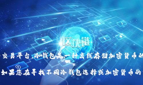冷钱包交易所（Cold Wallet Exchange）是一个相对较新的概念，广义上指的是那些使用冷钱包技术来保护用户资产的交易平台。冷钱包是一种离线存储加密货币的方法，确保资产不受网络攻击的威胁。一般来说，冷钱包交易所的创始人可能是通过技术或者金融领域具备经验的团队。

如果您是想了解某个特定的冷钱包交易所，比如“Coinbase”、“Binance”等，可以提供更详细的信息。我将竭力为您解答。如果您在寻找不同冷钱包选择或加密货币的相关知识，请告诉我具体需求！