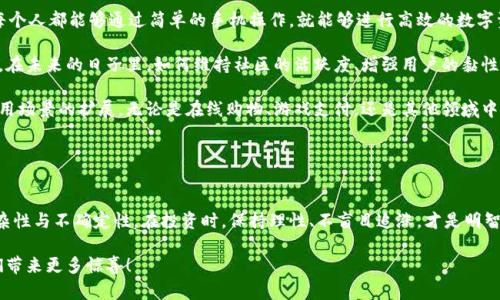   Pi币交易所最新消息：价格走势及未来展望 / 
 guanjianci Pi币, 交易所, 价格走势 /guanjianci 

Pi币简介

Pi币（Pi Network）是一种新兴的加密货币，其核心理念是通过移动设备简化挖矿过程，让更多普通用户能够参与到加密货币的生态系统中。这一想法无疑是创新的，正因为它使得很多原本无法接触到加密货币的人能够方便地加入。然而，作为一种相对新的资产，Pi币是否真能如预期般发展壮大，市场的变化又会给其带来怎样的影响呢？


Pi币的交易所情况

最近，Pi币的交易所动态引起了众多投资者的关注。在经历了一段时间的沉寂之后，随着项目的不断推进，各大交易平台纷纷开始对Pi币给予支持。这也使得持有Pi币的用户纷纷期待着自己的投资能够带来丰厚的回报。尤其是在技术发展与社区壮大的双重推动下，很多人对Pi币的前景充满了信心！

多么令人振奋！Pi币在交易所的活跃性不断提升，相关的交易活动也日益频繁。这表明越来越多的人看好Pi币的发展，并愿意通过交易来获取利润。最近，许多用户反映他们在不同交易所上的Pi币交易体验，给出了好评。这种现象说明，Pi币在逐步赢得用户的信任。


价格走势分析

在过去的几天里，Pi币的价格走势可谓起伏不定，但总体上呈现出上升的趋势。根据市场数据显示，Pi币的价格已经突破了以前的阻力位，吸引了大量资金涌入。与此同时，交易所上关于Pi币的交易量不断攀升，这也进一步推动了价格的上涨。一些分析人士认为，这一价格变化与用户的参与热情息息相关，尤其是在社区的积极宣传推动下，越来越多的新用户加入到Pi币的生态中。

值得注意的是，虽然短期内价格上升是令人欣喜的，但长期投资需谨慎。加密货币市场波动性大，因此，投资者在进行交易时应保持理性，多元化组合投资也是一种降低风险的有效策略。


未来展望

若从长远来看，Pi币的发展潜力不可小觑。近年来，区块链技术的广泛应用及其在金融、物流等行业的深度发展，给了加密货币带来了新的机遇。想象一下：未来每个人都能够通过简单的手机操作，就能够进行高效的数字资产交易，这样的场景多么美好！而Pi币正是希望通过自己的方式让这一愿景变成现实。

同时，Pi网络的社区建设虽然相对年轻，但却展现出了强大的活力。通过不断的交流与合作，社区用户能够互相学习，共同成长，这将为Pi币的未来发展增添动力。在未来的日子里，如何维持社区的活跃度、增强用户的黏性，将是Pi币团队需要重点关注的方向。

再者，Pi币在技术上的更新迭代也是一个重要因素。随着技术的不断发展，如果Pi网络能够在安全性、交易速度等方面持续，势必将增强用户的信任感，推动其应用场景的扩展。无论是在线购物、游戏支付，还是其他领域中，Pi币都将有机会发挥更多的作用！多么令人期待的未来啊！


总结

综上所述，Pi币在交易所的最新消息以及其价格走势均表现出一定的积极信号。人们对其未来发展趋势充满了希望。然而，我们也应认识到，加密货币市场的复杂性与不确定性。在投资时，保持理性、不盲目追涨，才是明智之举。此外，关注技术团队的动态与社区的发展，对于把握投资机会也大有裨益。

因此，若你目前正考虑参与Pi币的投资，那就请先做好功课，深入了解市场趋势，结合自身的风险承受能力，做出明智的决策！相信在不久的将来，Pi币将会给我们带来更多惊喜！