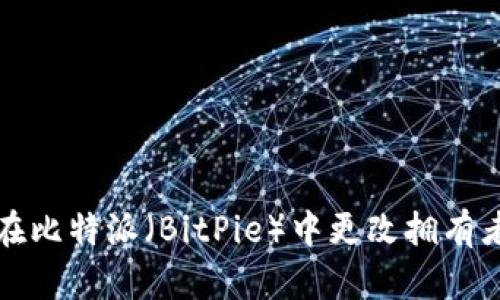 如何在比特派（BitPie）中更改拥有者权限
