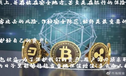 冷钱包被盗是怎么回事

冷钱包, 加密货币, 网络安全/guanjianci

引言
在加密货币盛行的今天，越来越多的人开始重视数字资产的安全性。冷钱包作为一种被广泛认为安全性较高的加密货币存储方式，其本质上是一个离线存储工具，常常被用来保护用户的数字资产。然而，冷钱包被盗的现象时有发生，这不仅让人感到震惊，更引发了广泛讨论。那么，冷钱包被盗究竟是怎么回事呢？

什么是冷钱包？
冷钱包，亦称冷存储，是一种将加密货币离线保存的方式。这种存储方式与热钱包（联网钱包）相对，冷钱包的安全性要高得多。冷钱包的形式可以是硬件设备、纸质钱包或甚至是写在某个物理介质上的密钥。它具有如下几个优点：
ul
listrong安全性高：/strong由于不连接互联网，因此冷钱包不易受到黑客攻击。/li
listrong私钥掌控：/strong用户对私钥拥有完全的掌控权，依赖于个人的自我管理。/li
listrong避免病毒攻击：/strong不与在线环境交互，降低了被恶意软件攻击的风险。/li
/ul
然而，即使冷钱包在设计上能够提供较高的安全性，用户在使用和保管过程中仍然需要十分谨慎。

冷钱包被盗的原因
尽管冷钱包的安全性较高，但它仍然可能遭受盗窃。以下是一些导致冷钱包被盗的常见原因：

h41. 物理盗窃/h4
如果冷钱包如USB硬件钱包或纸质钱包的安全性过于薄弱，可能会被盗贼直接盗走。例如，用户将硬件钱包放在办公桌上或者非安全场所，遭到窃贼的目光，进而被盗！这种情况尤其在社交工程攻击中频繁出现，窃贼可能通过各种方式获取用户的信任，从而接近并盗窃。

h42. 用户失误/h4
这是一种最为常见的情况！有些用户在把钱包信息长时间未更改、没有定期进行备份，或者将私人密钥随意记录在不安全的位置，甚至在某些公共设备上操作，均有可能导致冷钱包被盗。因此，保持谨慎的心理状态至关重要！在这个快速变化的市场，安全意识必须紧跟时代的步伐。

h43. 硬件故障/h4
硬件本身的故障也会导致冷钱包数据的丢失或被盗。比如，如果USB硬件钱包出现硬件故障，用户没有做好备份，可能会导致其资产一朝失去。记住！确保你的硬件钱包在相对安全的环境中存储是非常重要的。想想那些辛苦挖掘出的币在顷刻间化为乌有，真是令人痛心！

h44. 网络钓鱼/h4
尽管冷钱包是离线存储的，但用户在将资产转入或从冷钱包转出时，仍需通过互联网连接。此时，用户可能会收到伪装成官方渠道的钓鱼邮件，欺骗用户将私钥或验证码交出。这样的虚假信息简直令人毛骨悚然！要想保证自己的资产安全，更要加强对此类攻击的警惕！

如何保护冷钱包安全
在了解了冷钱包为何会被盗后，我们接下来应该关注如何有效地保护自己的冷钱包免受盗窃。以下是一些有用的保护措施：

h41. 选择高安全性硬件钱包/h4
选择市面上信誉较高、技术成熟的冷钱包产品。硬件钱包的安全性、易用性以及开发公司的可信度都应该作为购买的关键因素之一。在这个互联网时代，安全就意味着一切，多么令人振奋的是，许多公司在技术上不断创新，使冷钱包的安全性大幅提升！

h42. 定期更新固件/h4
定期检查和更新冷钱包的固件。许多硬件钱包公司会发布更新，以修复潜在的安全漏洞。保持硬件钱包处于最新状态，可以最大程度地提高其安全性。

h43. 持久保存恢复短语/h4
无论是硬件钱包还是纸质钱包，都会提供一串恢复短语，用于在设备丢失时恢复资产。务必妥善保存这些恢复短语！可以将其记录在纸上，并存放在安全地方，甚至是在银行的保险箱中。失去恢复短语，几乎意味着失去所有资产，这绝对是让人痛心的事情！

h44. 避免使用公共网络/h4
如果一定要将资产进行转移，不要在公共Wi-Fi等不安全的网络环境下操作。尽量使用私密的网络环境来进行任何交易，以降低被黑客攻击的风险。作好安全防范，始终是最重要的哟！

h45. 注意社会工程攻击/h4
保持警惕！不要轻易相信来自不明身份的Whatsapp、邮件或信息链接。在处理冷钱包相关事务时，提高警觉，增强抵御攻击的能力，保护好自己的资产！

总结
总而言之，冷钱包尽管是一种较为安全的加密货币存储方式，但并非绝对安全。物理盗窃、用户失误、网络钓鱼攻击等都可能导致冷钱包被盗。为了保护我们的资产，用户们必须采取严密的安全措施。只有时刻关注并加强安全意识，才能在加密货币的世界里安居乐业！
在这个快速发展的加密货币市场，安全问题显得尤为重要。让我们一起共同关注安全，珍惜我们来之不易的数字财富，确保其在未来的日子里能够稳稳当当地保值增值！多么令人振奋的是，只要我们保持警惕，很多问题都可以有效预防！