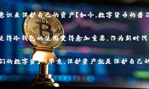反诈中心说下载冷钱包：保护您的数字资产安全

冷钱包, 反诈中心, 数字资产/guanjianci

前言：数字时代的资产保护
在今日数字化迅速发展的时代，虚拟货币的流通和使用已经成为一种常态。然而，伴随着这一新兴行业的蓬勃发展，骗子们的花招也日益翻新。为了保护自己的数字资产，越来越多的人开始关注冷钱包的使用。反诈中心对此也进行了大力宣传，提醒广大用户安全存储自己的虚拟货币！多么令人振奋的信息啊！

什么是冷钱包？
冷钱包，顾名思义，就是一种不与互联网连接的数字资产存储工具。相较于在线钱包（热钱包），冷钱包拥有更高的安全性，可以有效防止黑客攻击和网络诈骗。它通常以硬件设备的形式存在，例如USB加密狗或专门的数字货币硬件钱包。这种存储方式确保了你的资金不会受到网络威胁！

反诈中心的宣导
反诈中心自成立以来，一直致力于提高公众对各种网络诈骗手法的认识。在针对虚拟货币的安全问题上，反诈中心更是发出了一系列提醒，鼓励用户下载和使用冷钱包。通过他们的宣传活动，许多人开始意识到保护数字资产的重要性，认识到不慎的操作可能导致巨大的经济损失！

冷钱包的优势
首先，冷钱包最大化地减少了网络风险。由于冷钱包不连接到互联网，黑客几乎不可能通过网络途径盗取存储在其中的资产。其次，冷钱包通常配备有多重身份认证，进一步提高了安全性。而且，冷钱包的用户界面通常简单，易于操作，适合各个层次的用户，无论是新手还是老手，都可以轻松掌握！

如何下载和使用冷钱包
下载冷钱包并不复杂，首先用户可以在反诈中心的官方网站上找到相关信息以及推荐的冷钱包产品。选择认可度高、安全性强的品牌至关重要！在下载过程中，用户应确保从正当渠道进行操作，以免下载到伪造的软件。

一旦下载完成，用户需要仔细阅读使用说明，确保存储过程中的每一步都准确无误。设置冷钱包的密码时，要选择复杂的密码，并妥善保管。如果忘记密码，许多冷钱包可能无法恢复！

情感的共鸣：保护资产的紧迫感
每当我想到网络诈骗对我们生活的影响，心中便涌起一股焦虑。是否我们每一个人都能意识到危险的存在？是否每一个人都能有足够的安全意识来保护自己的资产？如今，数字货币的普及，越发让这些问题显得紧迫。我们需要警惕，需要行动，需要为保护我们的资产而努力！

文化相关性：数字资产与未来
在中国，伴随着《数字经济发展与治理白皮书》等文件的出台，国家对于数字资产的重视逐渐提高。文化自信的增强、人们对金融的认识深化，使得冷钱包的使用变得愈加重要。作为新时代的资产管理者，我们应该积极拥抱这种改变，适应并参与数字化的未来。保护资产，就是保护我们的未来，毫无疑问！

总结：安全第一，行动起来
在网络时代，安全始终是我们最重要的考量。反诈中心的呼吁不是空口无凭，而是实实在在的提醒。让我们一起行动起来，下载冷钱包，保护我们的数字资产！毕竟，保护资产就是保护自己的生活，财富不应成为他人垂涎的对象！希望每一个人都能意识到这个时代的变化和风险，做出明智的选择。让我们的未来更加光明，充满希望！

冷钱包不仅仅是一个存储工具，更是我们对未来资产安全的承诺。在这个充满挑战的时代，让我们携手共进，做自己的资产守护者！
