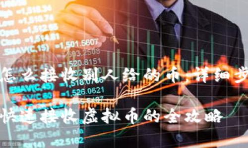 tp钱包怎么接收别人给的币：详细步骤解读

tp钱包快速接收虚拟币的全攻略